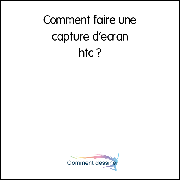 Comment faire une capture d’écran htc